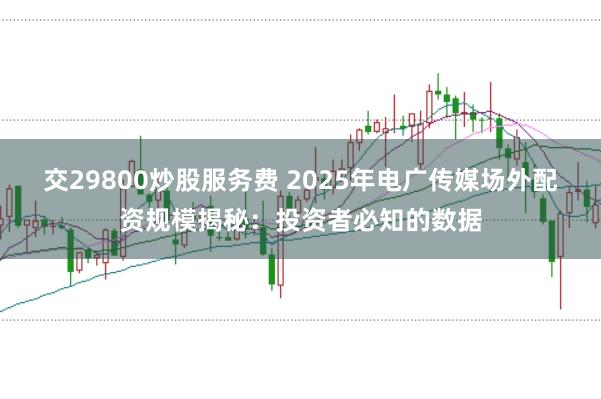 交29800炒股服务费 2025年电广传媒场外配资规模揭秘：投资者必知的数据